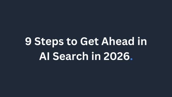 9 Steps to Get Ahead in AI Search in 2026 (Without Falling Behind)
