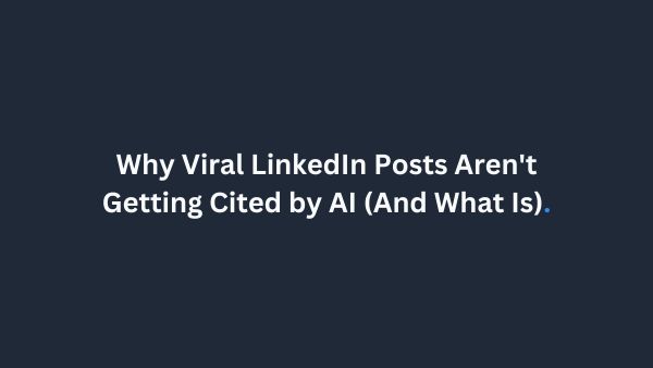 Why Viral LinkedIn Posts Aren't Getting Cited by AI (And What Is)