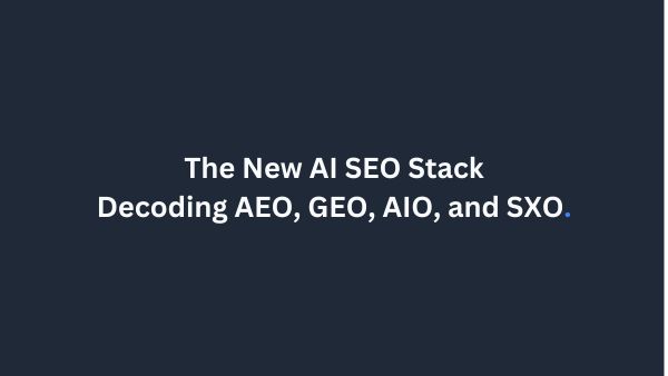 The New AI SEO Stack: Decoding AEO, GEO, AIO, and SXO
